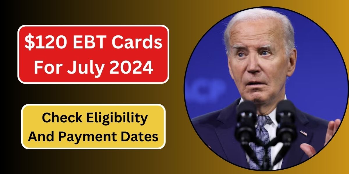 $120 EBT Cards For July 2024