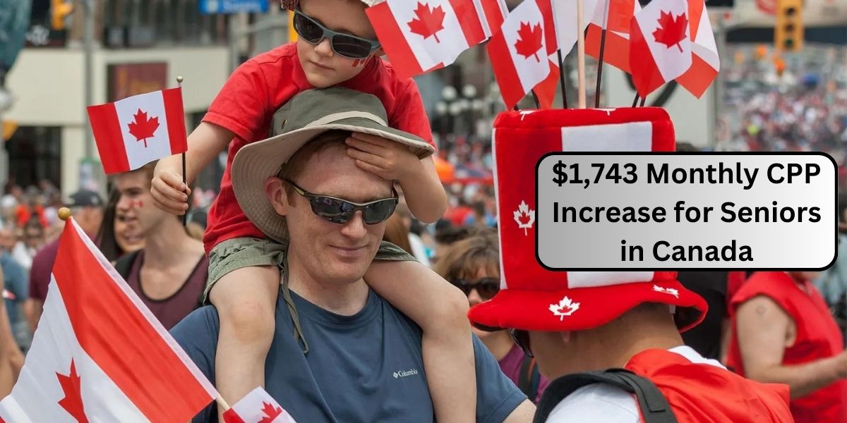 $1743 Monthly CPP Increase for Seniors in Canada