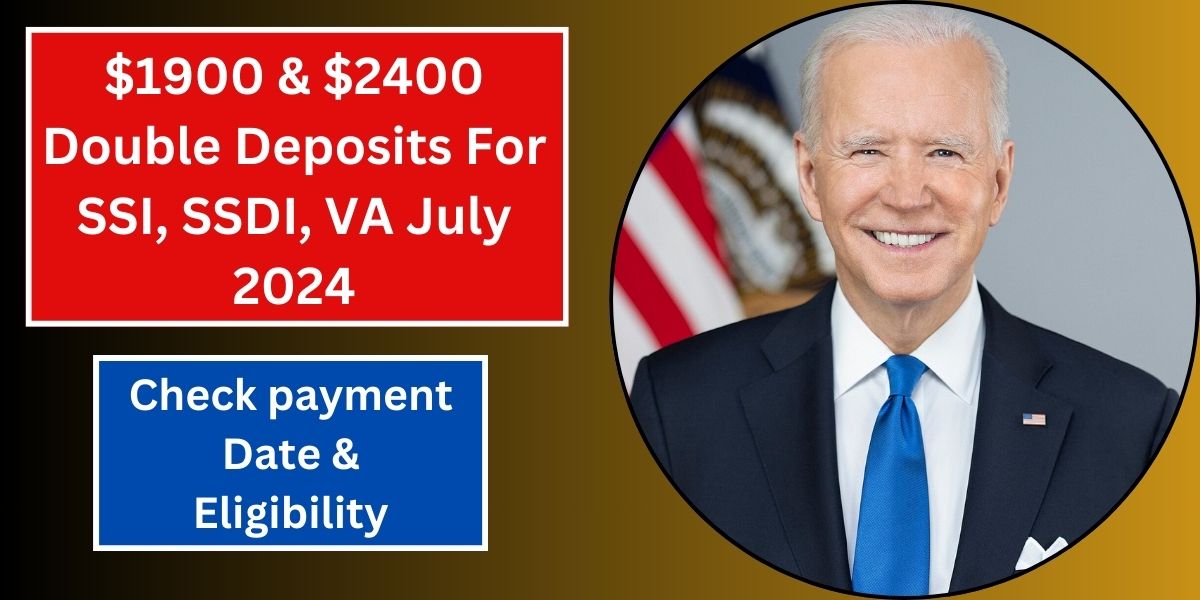 $1900 & $2400 Double Deposits For SSI, SSDI, VA July 2024