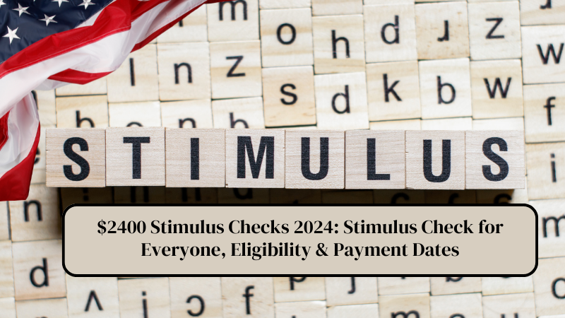 $2400 Stimulus Checks 2024 Stimulus Check for Everyone, Eligibility & Payment Dates