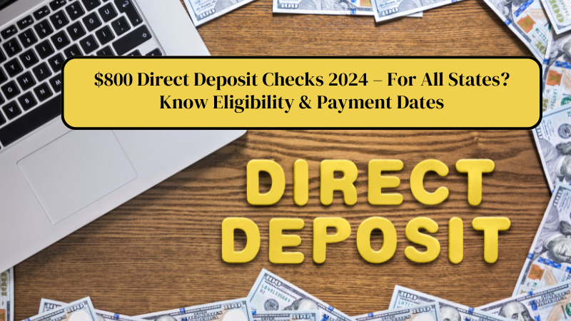 $800 Direct Deposit Checks 2024 – For All States Know Eligibility & Payment Dates