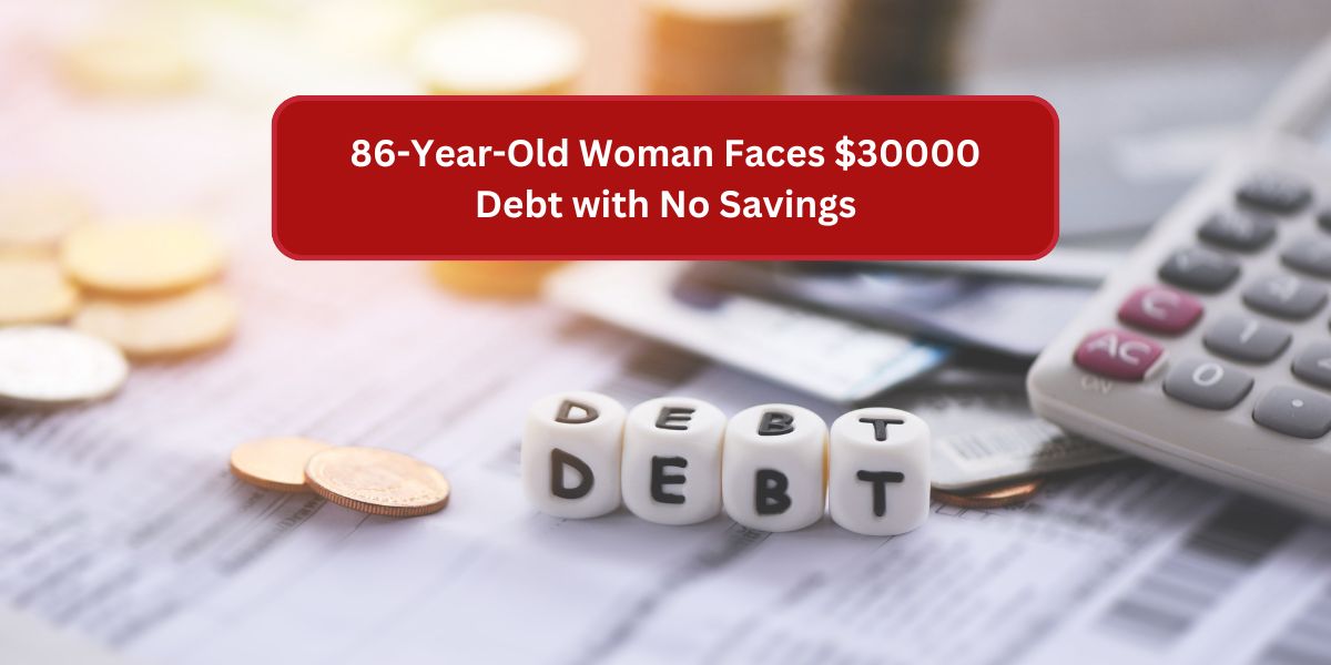 86-Year-Old Woman Faces $30000 Debt with No Savings