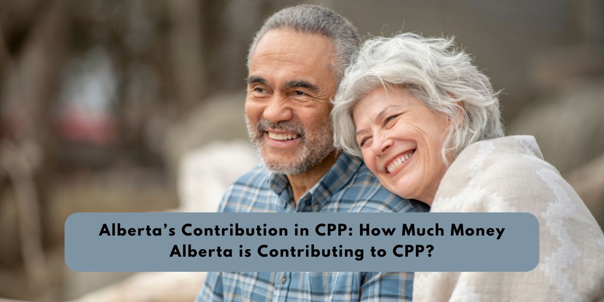 Alberta’s Contribution in CPP How Much Money Alberta is Contributing to CPP