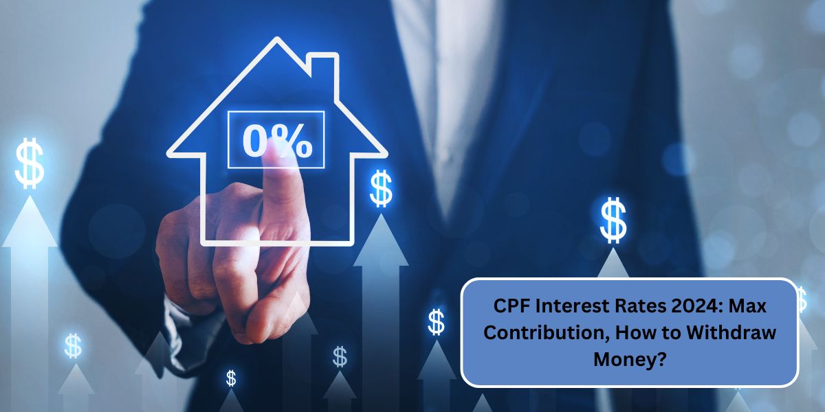 CPF Interest Rates 2024: Max Contribution, How to Withdraw Money?