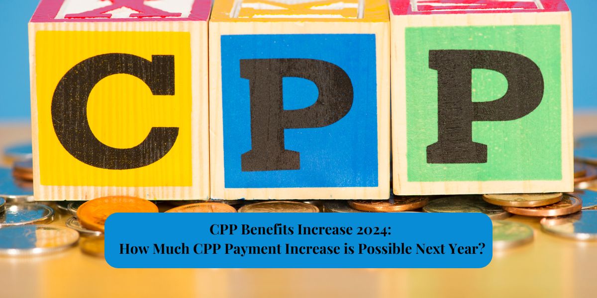 CPP Benefits Increase 2024 How Much CPP Payment Increase is Possible Next Year