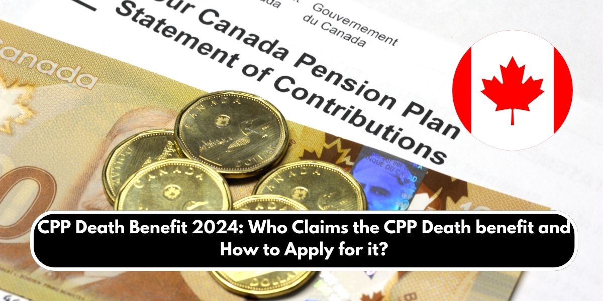 CPP Death Benefit 2024: Who Claims the CPP Death benefit and How to Apply for it?