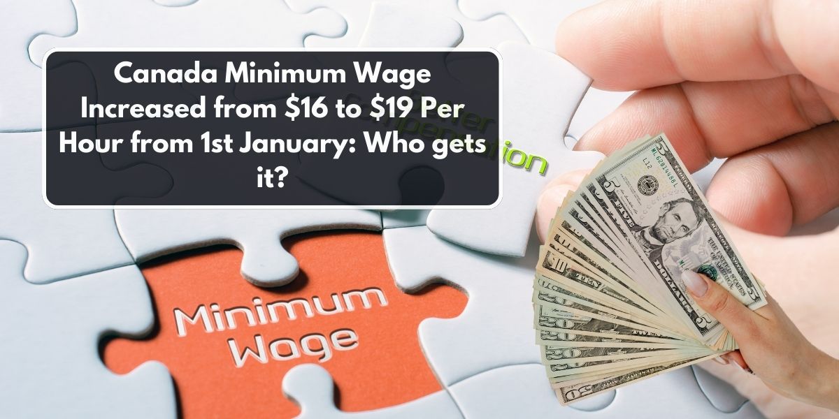 Canadas Minimum Wage Increased from $16 to $19 Per Hour from 1st January: Who gets it?