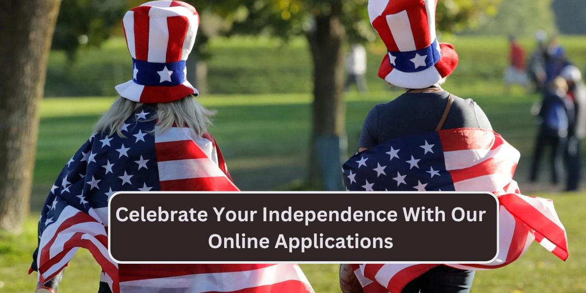 Celebrate Your Independence With Our Online Applications