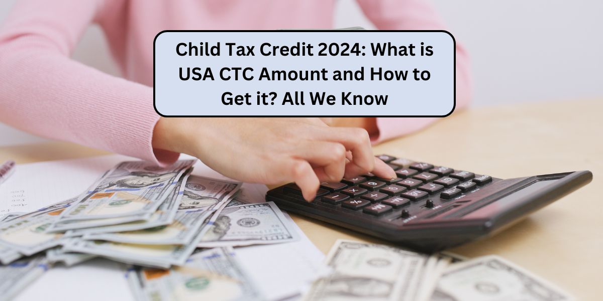 Child Tax Credit 2024: What is USA CTC Amount and How to Get it? All We Know