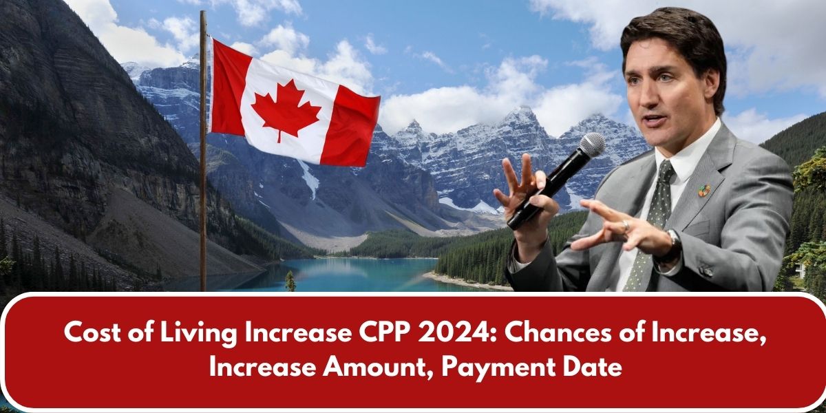 Cost of Living Increase CPP 2024: Chances of Increase, Increase Amount, Payment Date