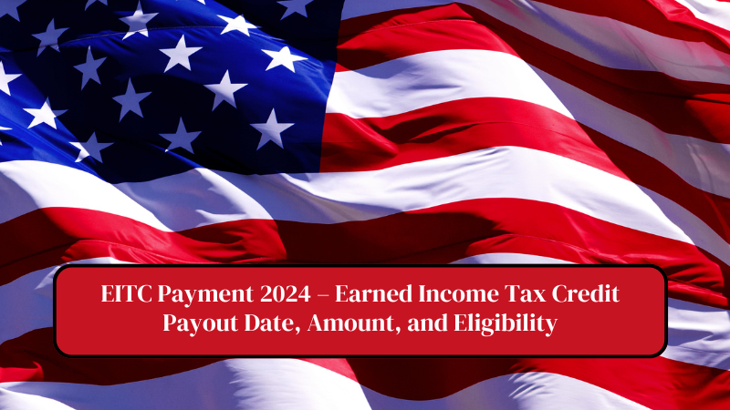 EITC Payment 2024 – Earned Income Tax Credit Payout Date, Amount, and Eligibility