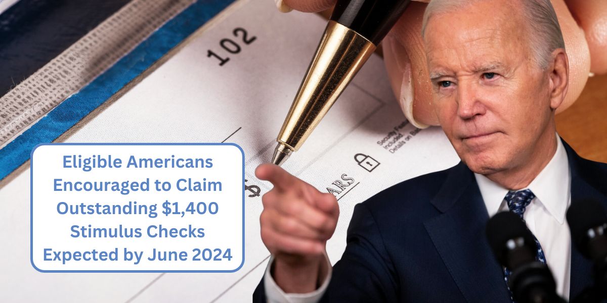 Eligible Americans Encouraged to Claim Outstanding $1,400 Stimulus Checks Expected by June 2024