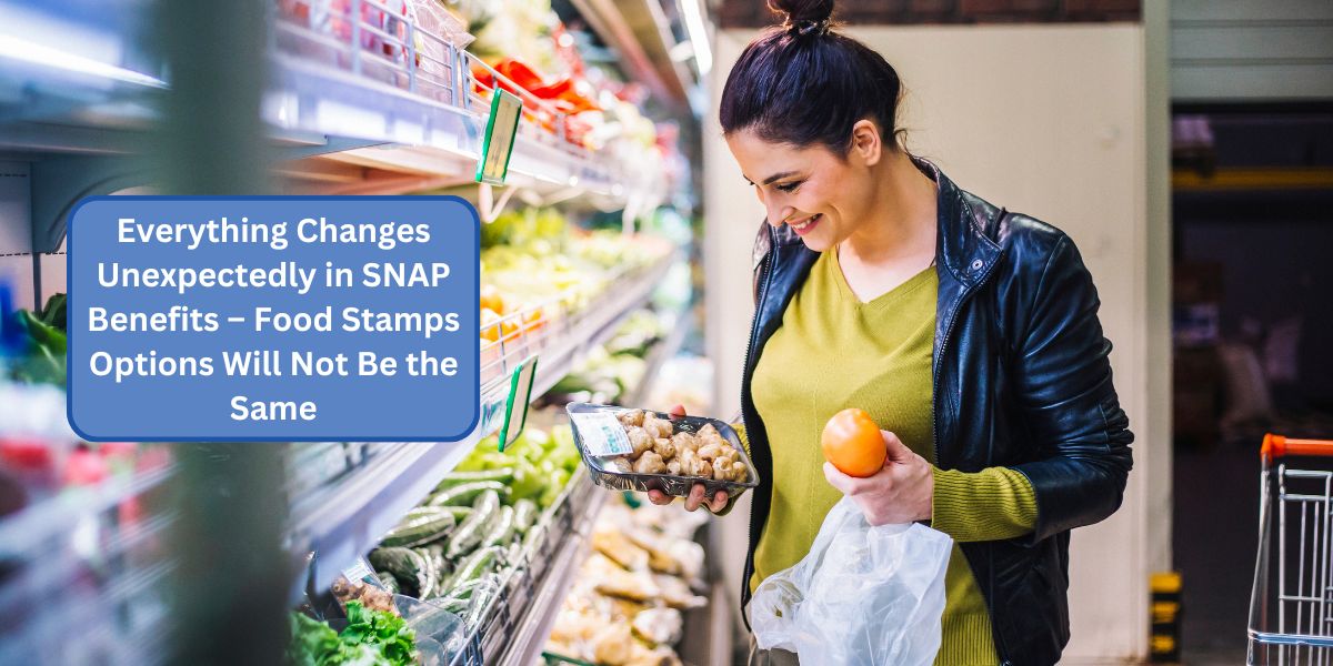 Everything Changes Unexpectedly in SNAP Benefits – Food Stamps Options Will Not Be the Same