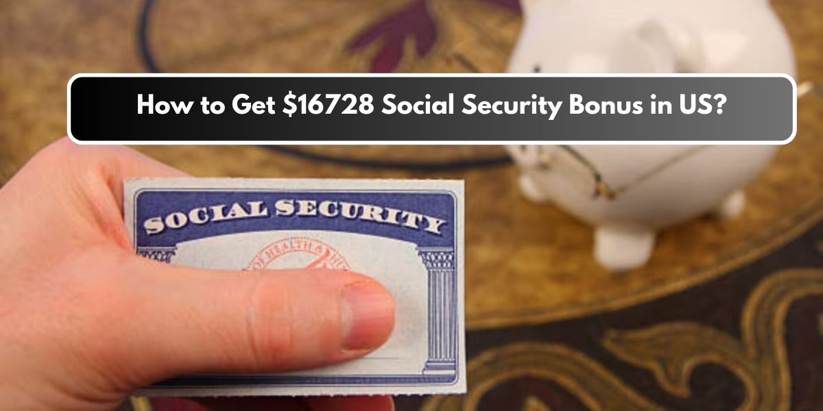 How to Get $16728 Social Security Bonus in US?