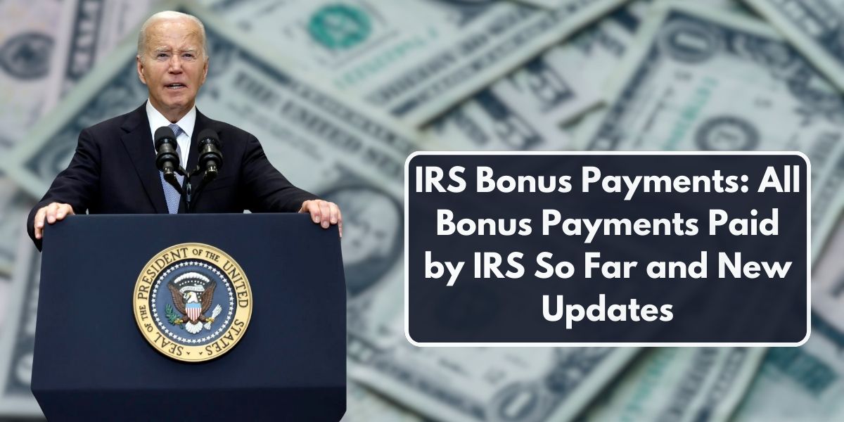 IRS Bonus Payments: All Bonus Payments Paid by IRS So Far and New Updates