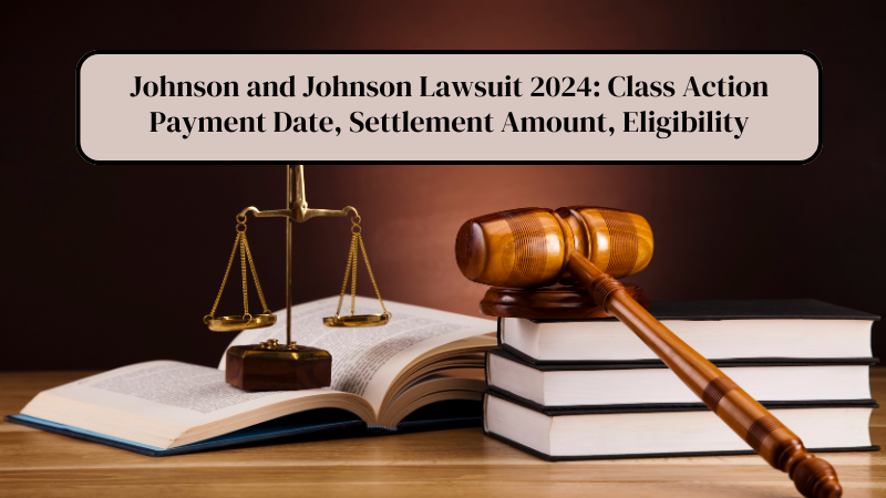 Johnson and Johnson Lawsuit 2024 Class Action Payment Date, Settlement Amount, Eligibility