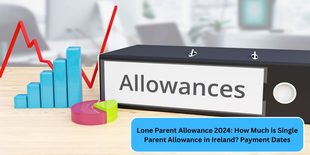 Lone Parent Allowance 2024: How Much is Single Parent Allowance in Ireland? Payment Dates