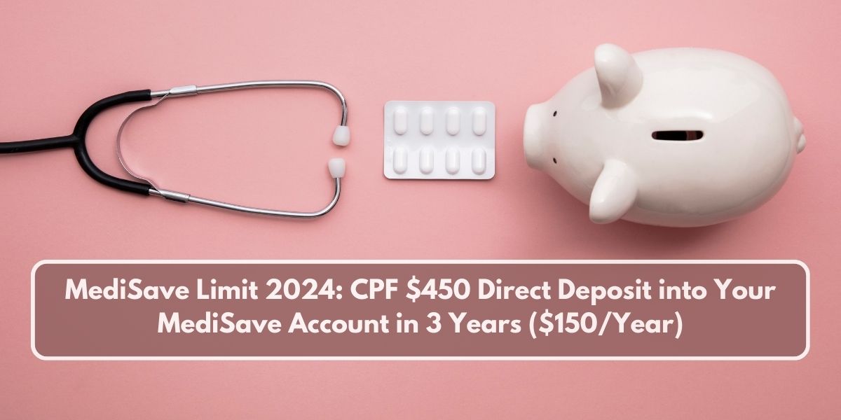 MediSave Limit 2024: CPF $450 Direct Deposit into Your MediSave Account in 3 Years ($150/Year)