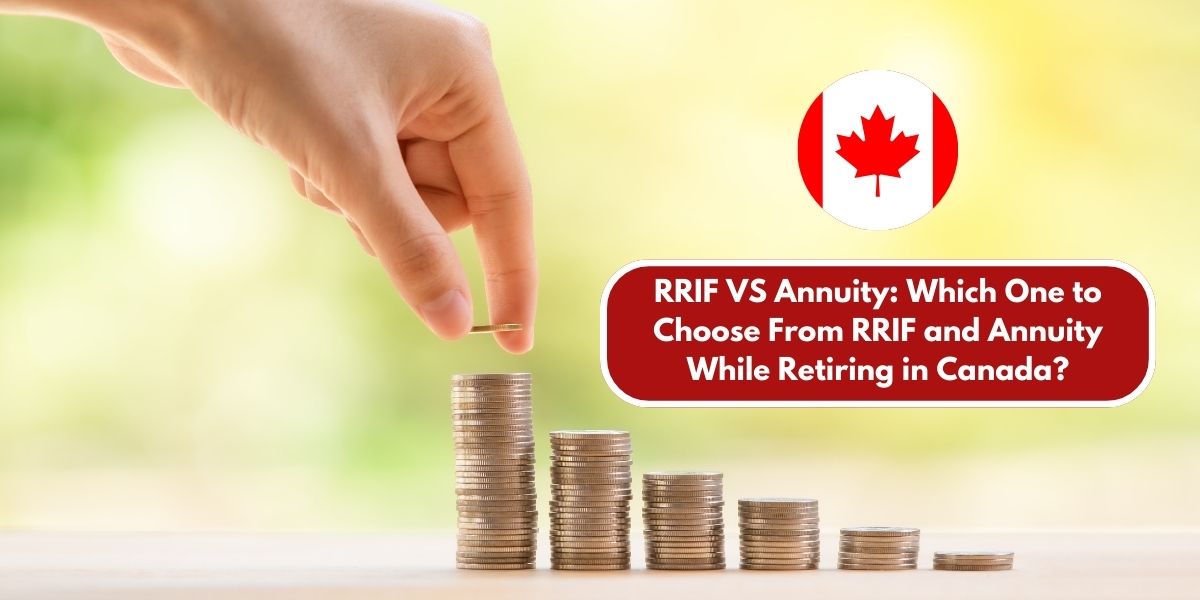 RRIF VS Annuity: Which One to Choose From RRIF and Annuity While Retiring in Canada?