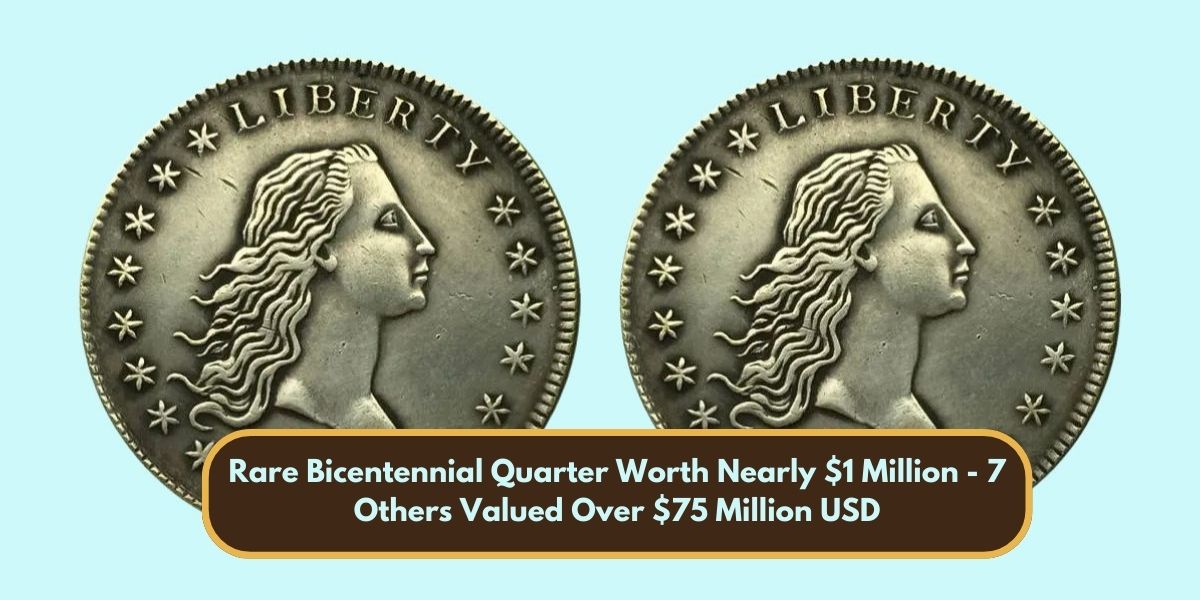 Rare Bicentennial Quarter Worth Nearly $1 Million - 7 Others Valued Over $75 Million USD