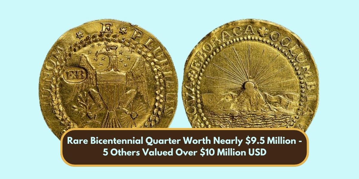 Rare Bicentennial Quarter Worth Nearly $9.5 Million - 5 Others Valued Over $10 Million USD