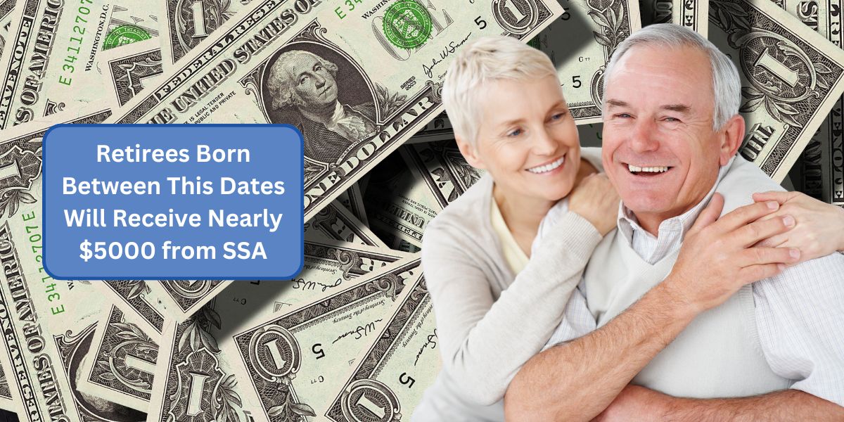 Retirees Born Between This Dates Will Receive Nearly $5000 from SSA