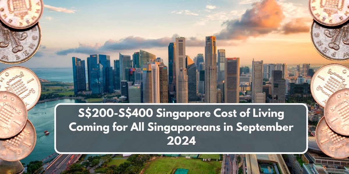 S$200-S$400 Singapore Cost of Living Coming for All Singaporeans in September 2024