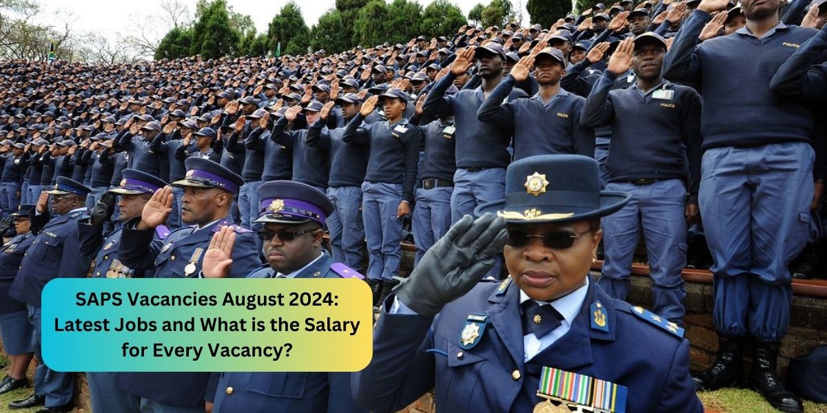 SAPS Vacancies August 2024: Latest Jobs and What is the Salary for Every Vacancy?