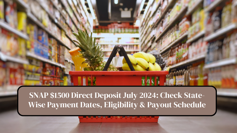 SNAP $1500 Direct Deposit July 2024 Check State-Wise Payment Dates, Eligibility & Payout Schedule