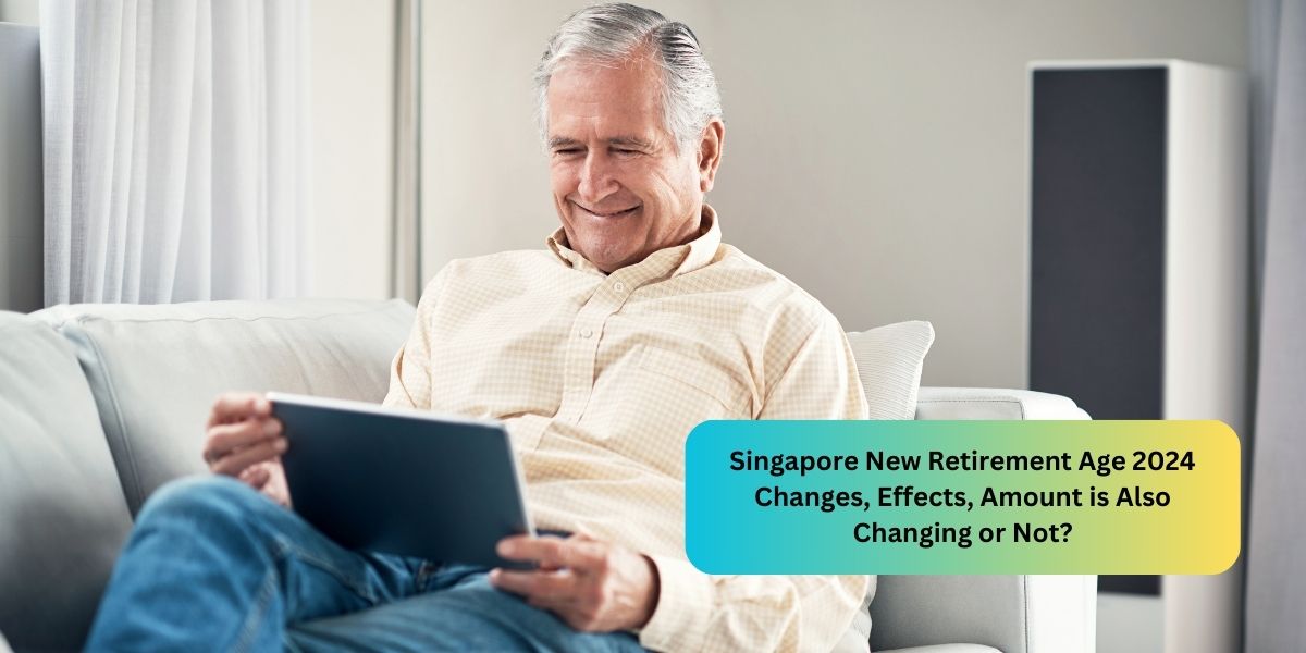 Singapore New Retirement Age 2024 Changes, Effects, Amount is Also Changing or Not?