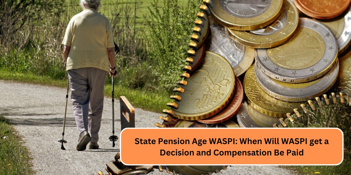 State Pension Age WASPI: When Will WASPI get a Decision and Compensation Be Paid