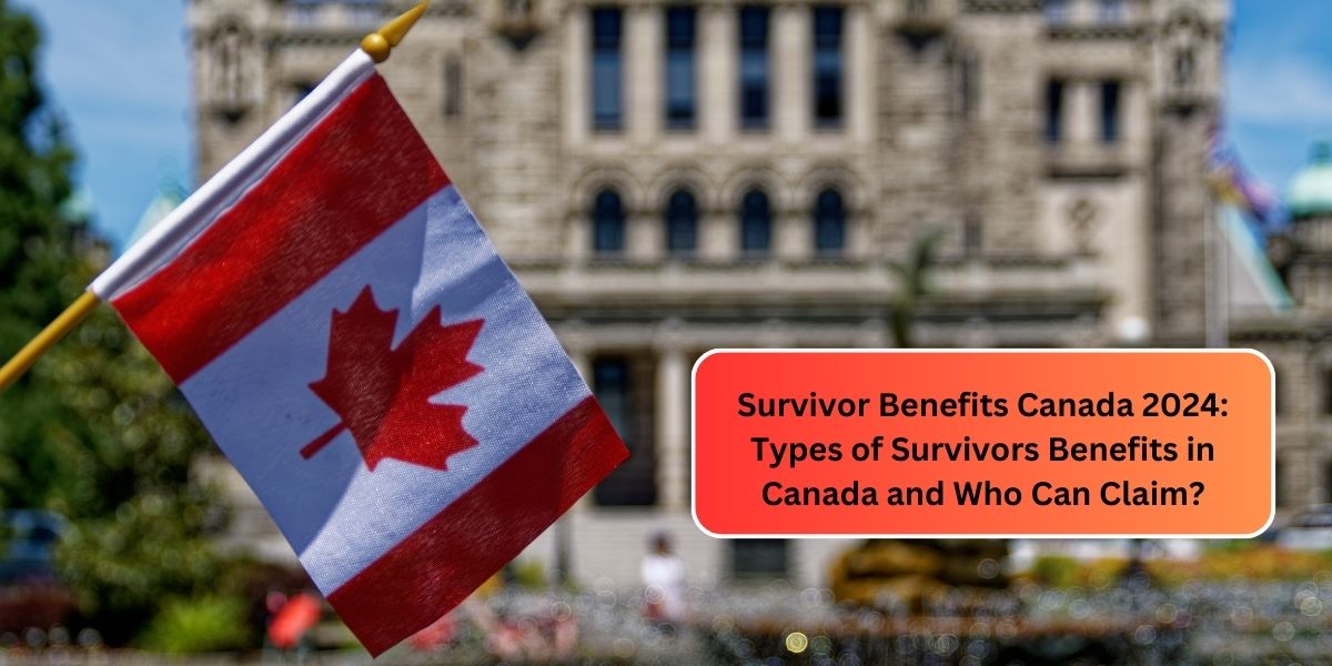 Survivor Benefits Canada 2024: Types of Survivors Benefits in Canada and Who Can Claim?