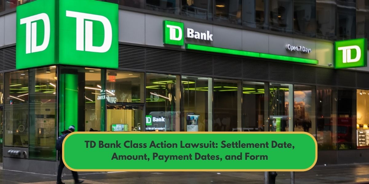 TD Bank Class Action Lawsuit: Settlement Date, Amount, Payment Dates, and Form