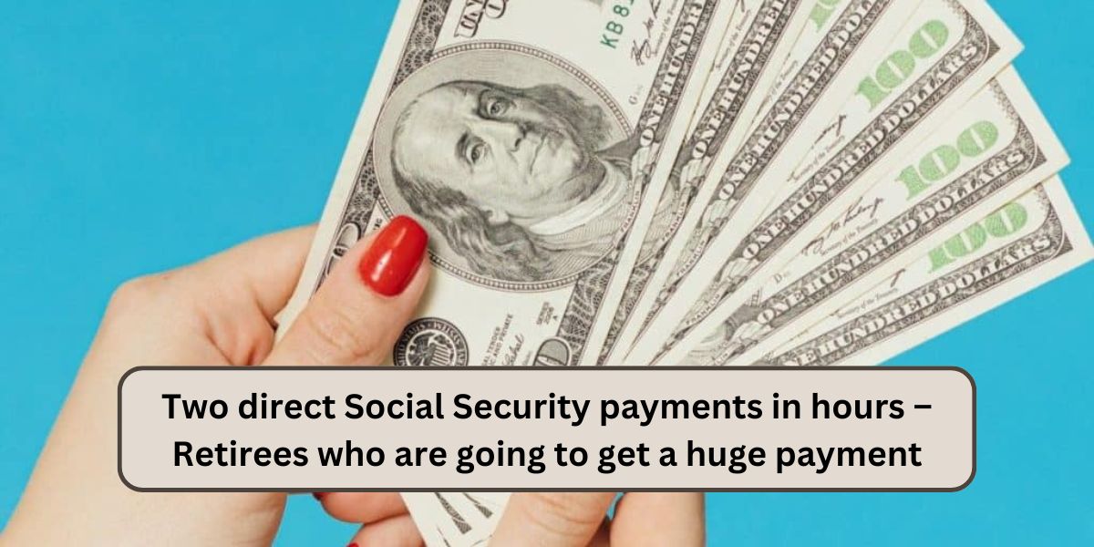 Two-direct-Social-Security-payments-in-hours-–-Retirees-who-are-going-to-get-a-huge-payment