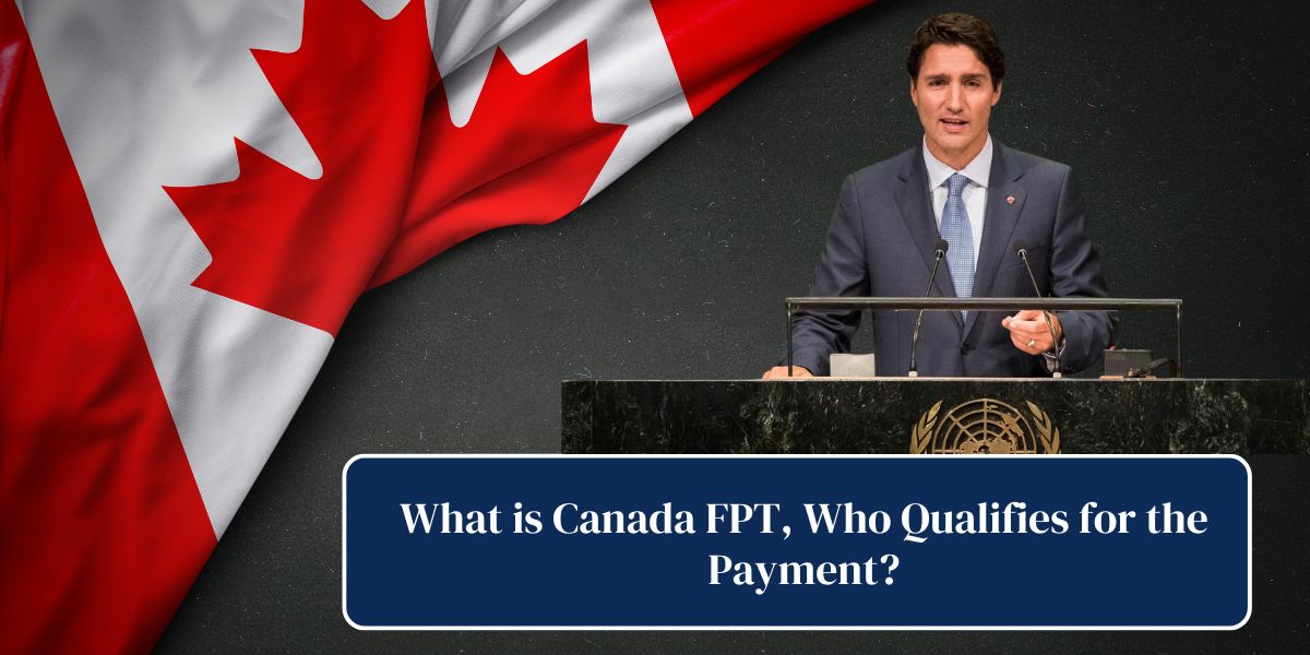 What is Canada FPT, Who Qualifies for the Payment?