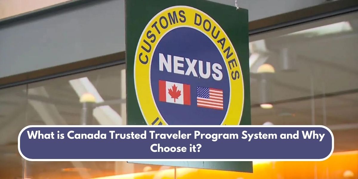 What is Canada Trusted Traveler Program System and Why Choose it?